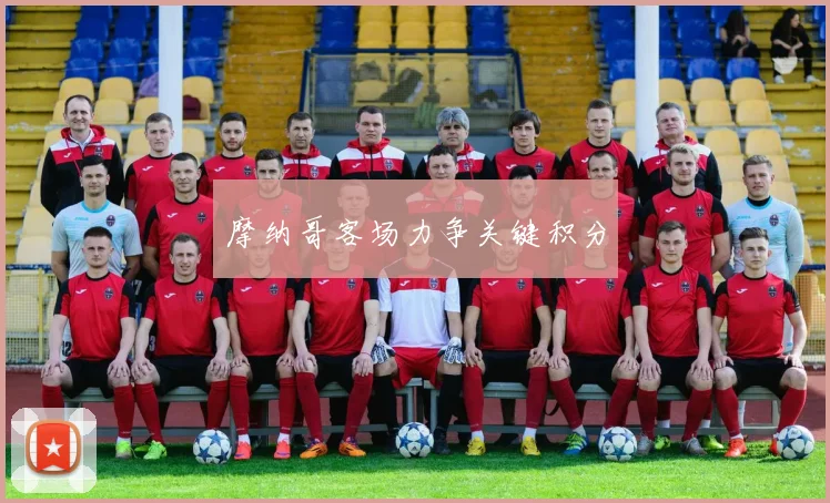 摩纳哥客场力争关键积分