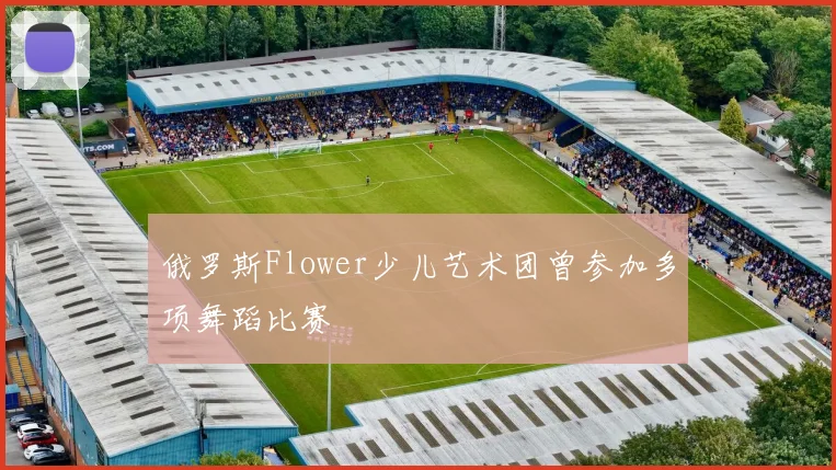 俄罗斯Flower少儿艺术团曾参加多项舞蹈比赛