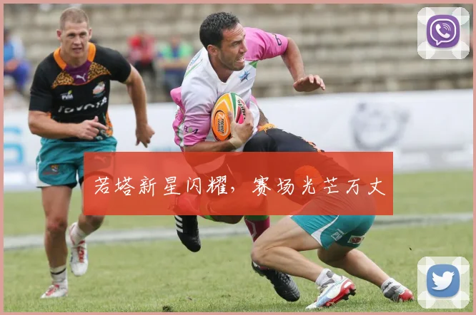 若塔新星闪耀，赛场光芒万丈