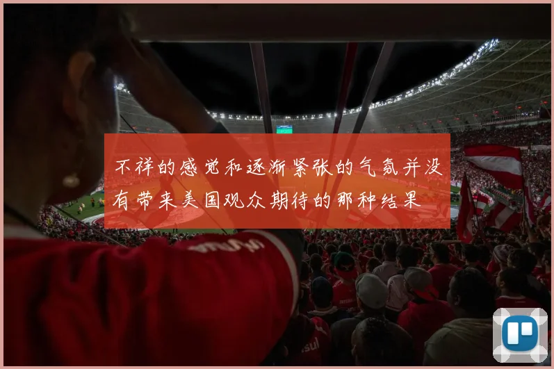 不祥的感觉和逐渐紧张的气氛并没有带来美国观众期待的那种结果