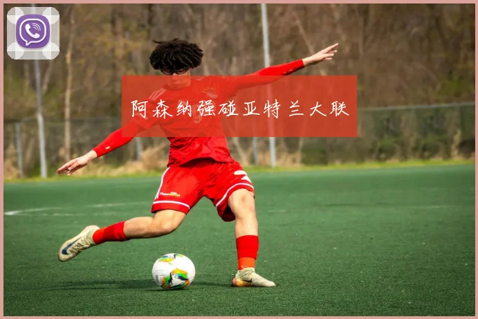 阿森纳强碰亚特兰大联