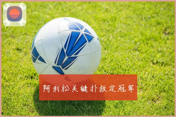 阿利松关键扑救定冠军