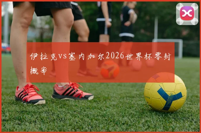伊拉克vs塞内加尔2026世界杯零封概率