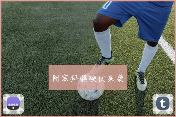 阿塞拜疆硬仗来袭