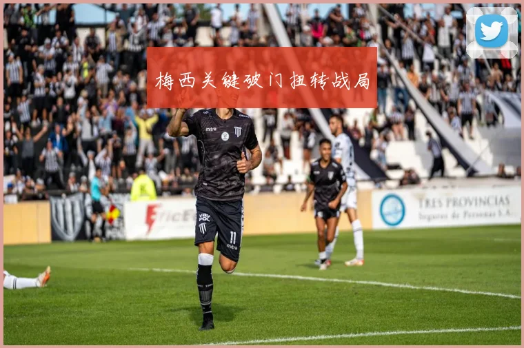 梅西关键破门扭转战局
