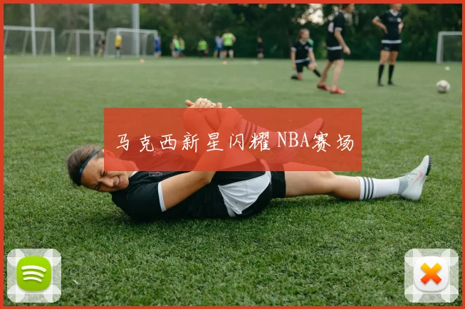 马克西新星闪耀 NBA赛场