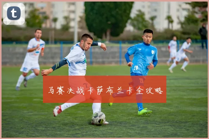 马赛决战卡萨布兰卡全攻略