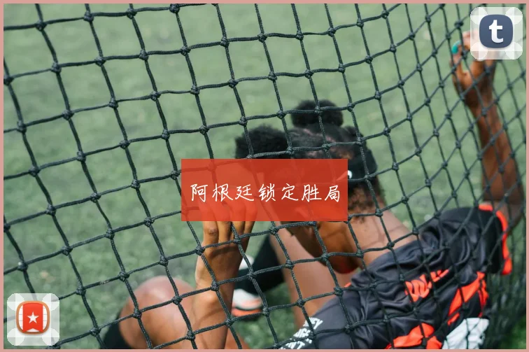 阿根廷锁定胜局