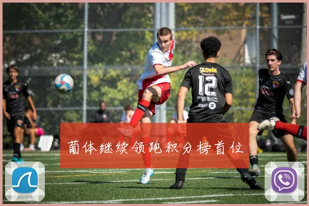葡体继续领跑积分榜首位