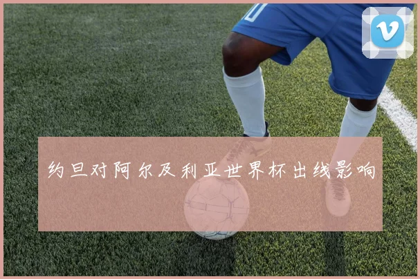 约旦对阿尔及利亚世界杯出线影响