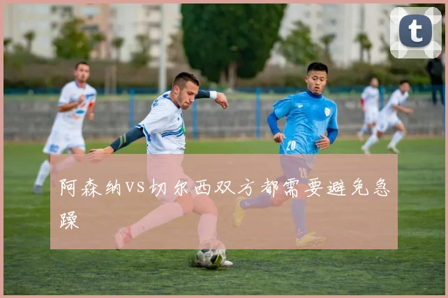 阿森纳vs切尔西双方都需要避免急躁