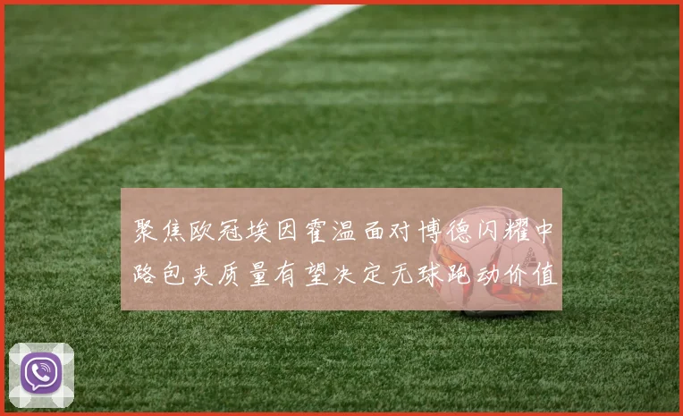 聚焦欧冠埃因霍温面对博德闪耀中路包夹质量有望决定无球跑动价值